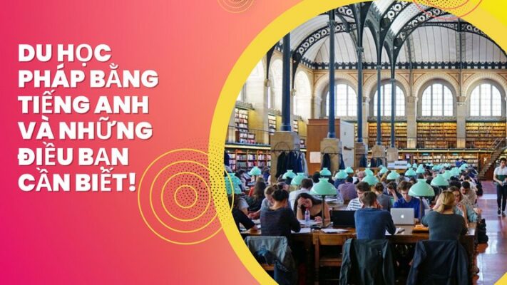 Du Học Pháp Bằng Tiếng Anh Và Những Điều Bạn Cần Biết!