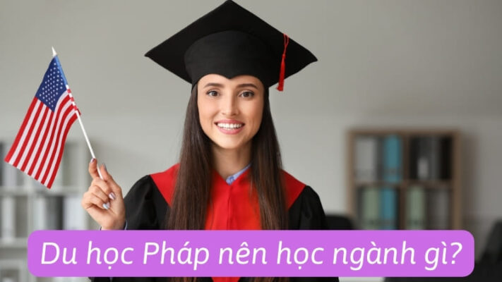 Du học Pháp nên học ngành gì? Kinh nghiệm từ chuyên gia